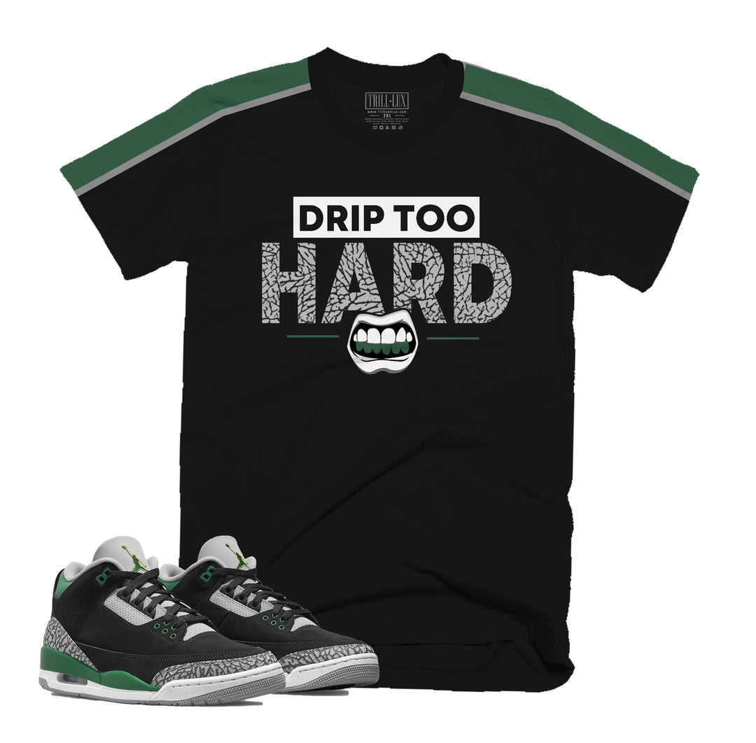 Drip Too Hard Tee | Retro Air Jordan 3 Pine Green T-shirt